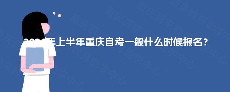 2026年上半年重庆自考一般什么时候报名? 2026年上半年重庆自考一般什么时候报名?