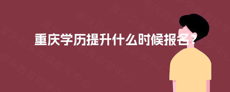 重庆学历提升什么时候报名？