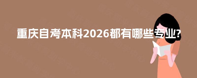 重庆自考本科2026都有哪些专业?