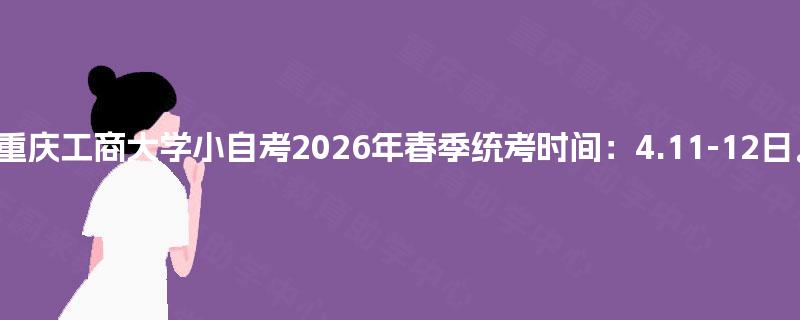 重庆工商大学小自考2026年春季统考时间:4.11-12日。 重庆工商大学小自考2026年春季统考时间:4.11-12日。