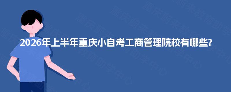 2026年上半年重庆小自考工商管理院校有哪些?