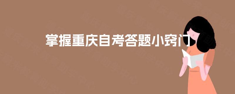 掌握重庆自考答题小窍门 掌握重庆自考答题小窍门