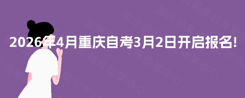 2026年4月重庆自考3月2日开启报名!