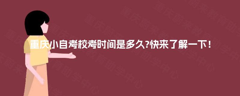 重庆小自考校考时间是多久?快来了解一下！