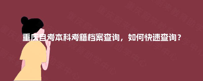 重庆自考本科考籍档案查询，如何快速查询？