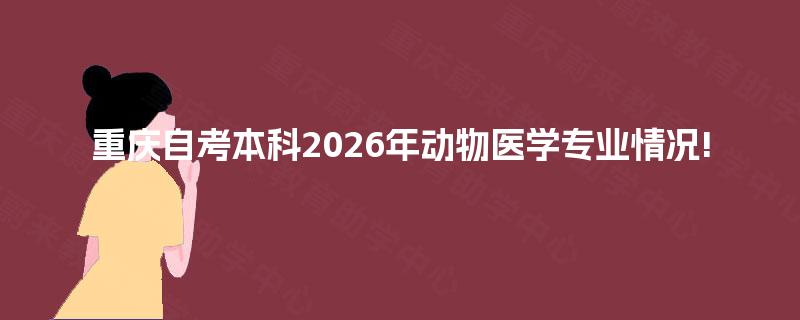 重庆自考本科2026年动物医学专业情况!
