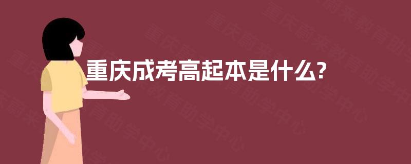 重庆成考高起本是什么? 重庆成考高起本是什么?