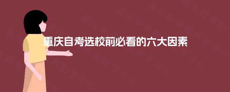 重庆自考选校前必看的六大因素
