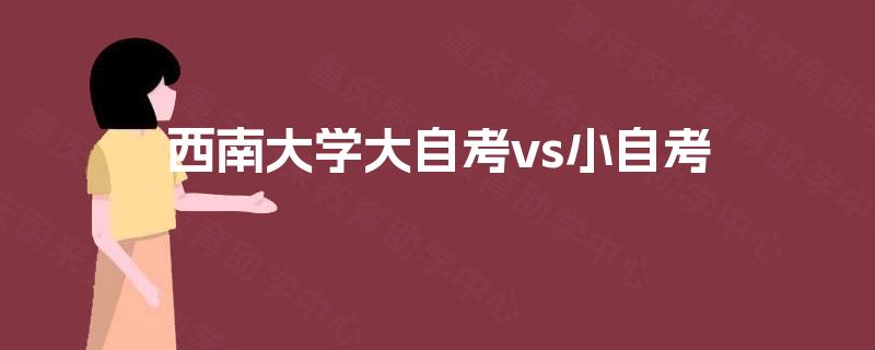 西南大学大自考vs小自考