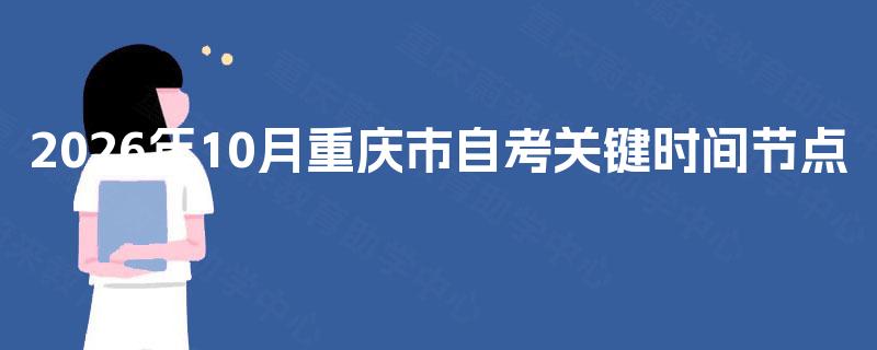 2026年10月重庆市自考关键时间节点