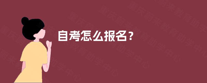 自考怎么报名? 自考怎么报名?