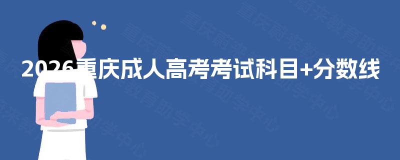 2026重庆成人高考考试科目+分数线