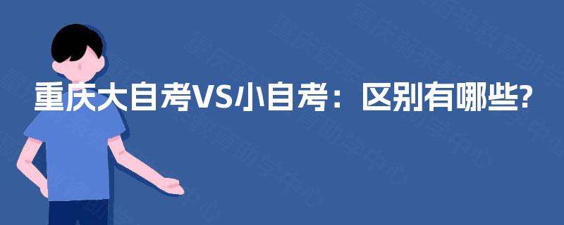 重庆大自考VS小自考：区别有哪些?