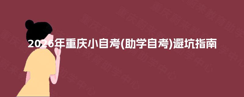 2026年重庆小自考(助学自考)避坑指南