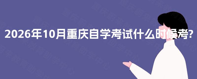 2026年10月重庆自学考试什么时候考?