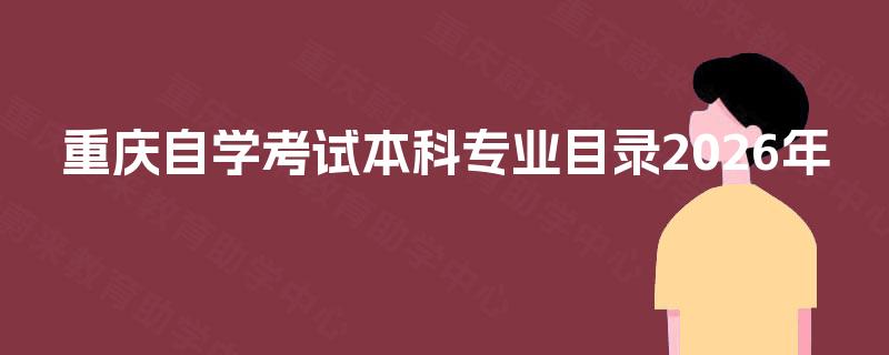 重庆自学考试本科专业目录2026年 重庆自学考试本科专业目录2026年