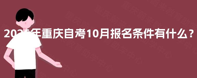 2026年重庆自考10月报名条件有什么？