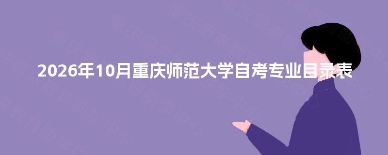 2026年10月重庆师范大学自考专业目录表 2026年10月重庆师范大学自考专业目录表