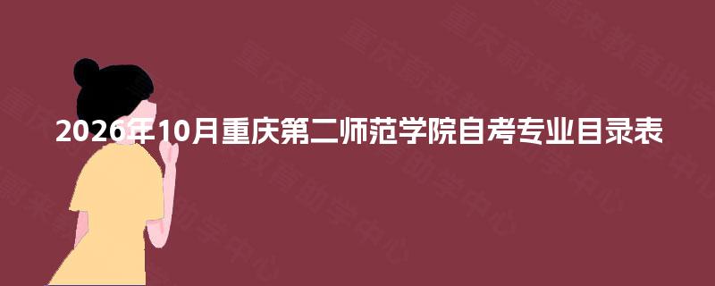2026年10月重庆第二师范学院自考专业目录表