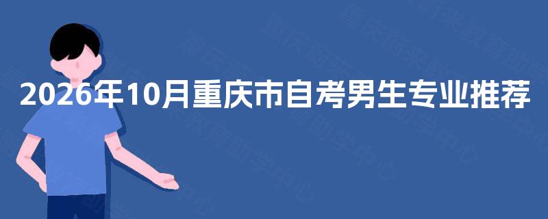 2026年10月重庆市自考男生专业推荐