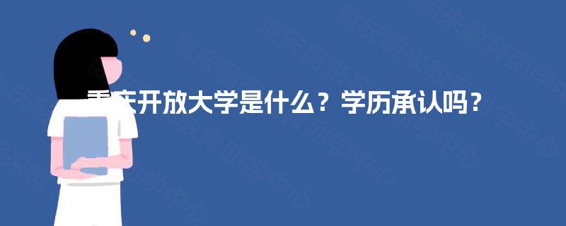 重庆开放大学是什么？学历承认吗？