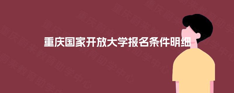 重庆国家开放大学报名条件明细 重庆国家开放大学报名条件明细