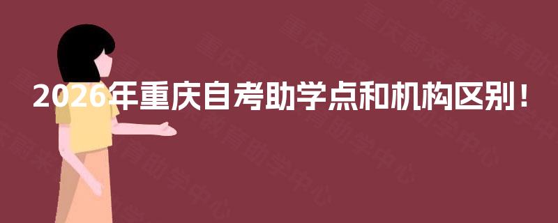 2026年重庆自考助学点和机构区别! 2026年重庆自考助学点和机构区别!