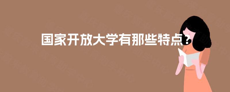 国家开放大学有那些特点？