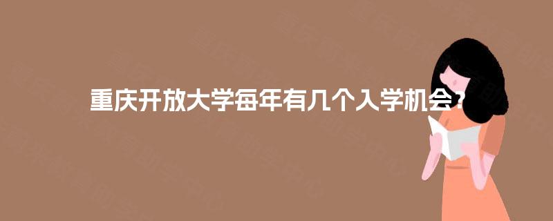 重庆开放大学每年有几个入学机会？