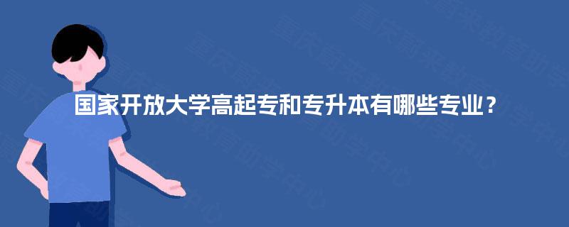 国家开放大学高起专和专升本有哪些专业？
