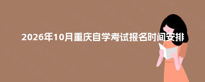 2026年10月重庆自学考试报名时间安排