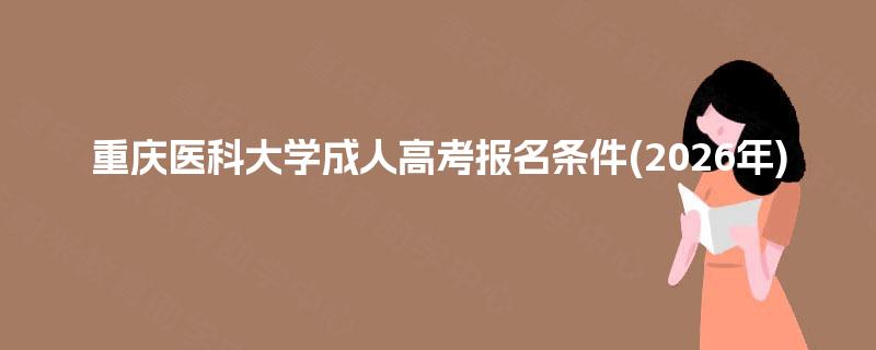 重庆医科大学成人高考报名条件(2026年) 重庆医科大学成人高考报名条件(2026年)