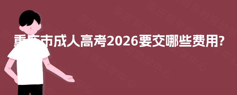 重庆市成人高考2026要交哪些费用?