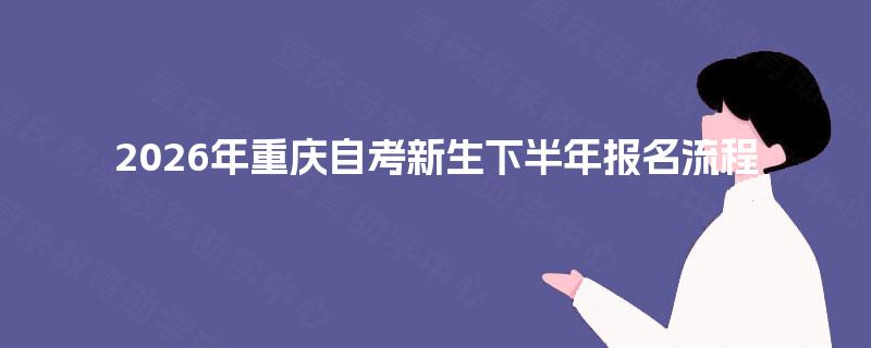2026年重庆自考新生下半年报名流程