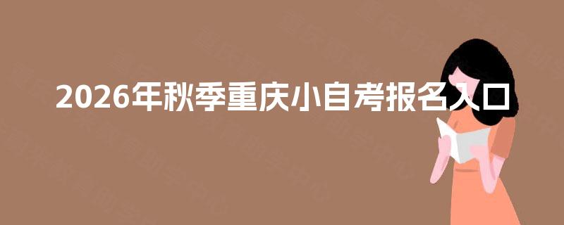 2026年秋季重庆小自考报名入口