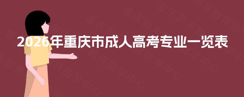 2026年重庆市成人高考专业一览表 2026年重庆市成人高考专业一览表